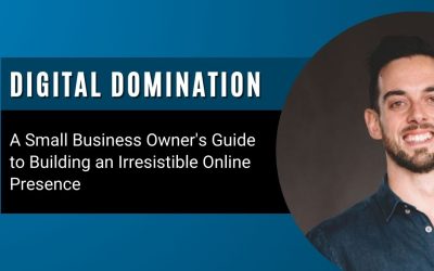 Digital Domination: A Small Business Owner’s Guide to Building an Irresistible Online Presence
